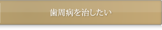 歯周病を治したい